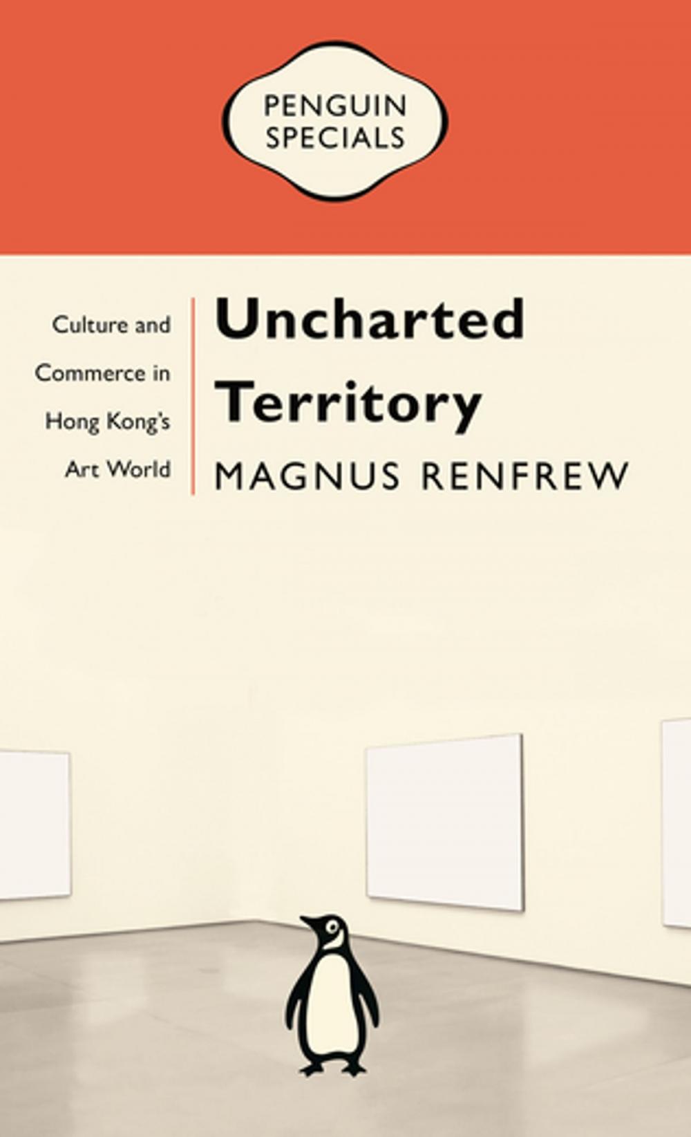 Big bigCover of Uncharted Territory: Culture and Commerce in Hong Kong’s Art World: Penguin Specials