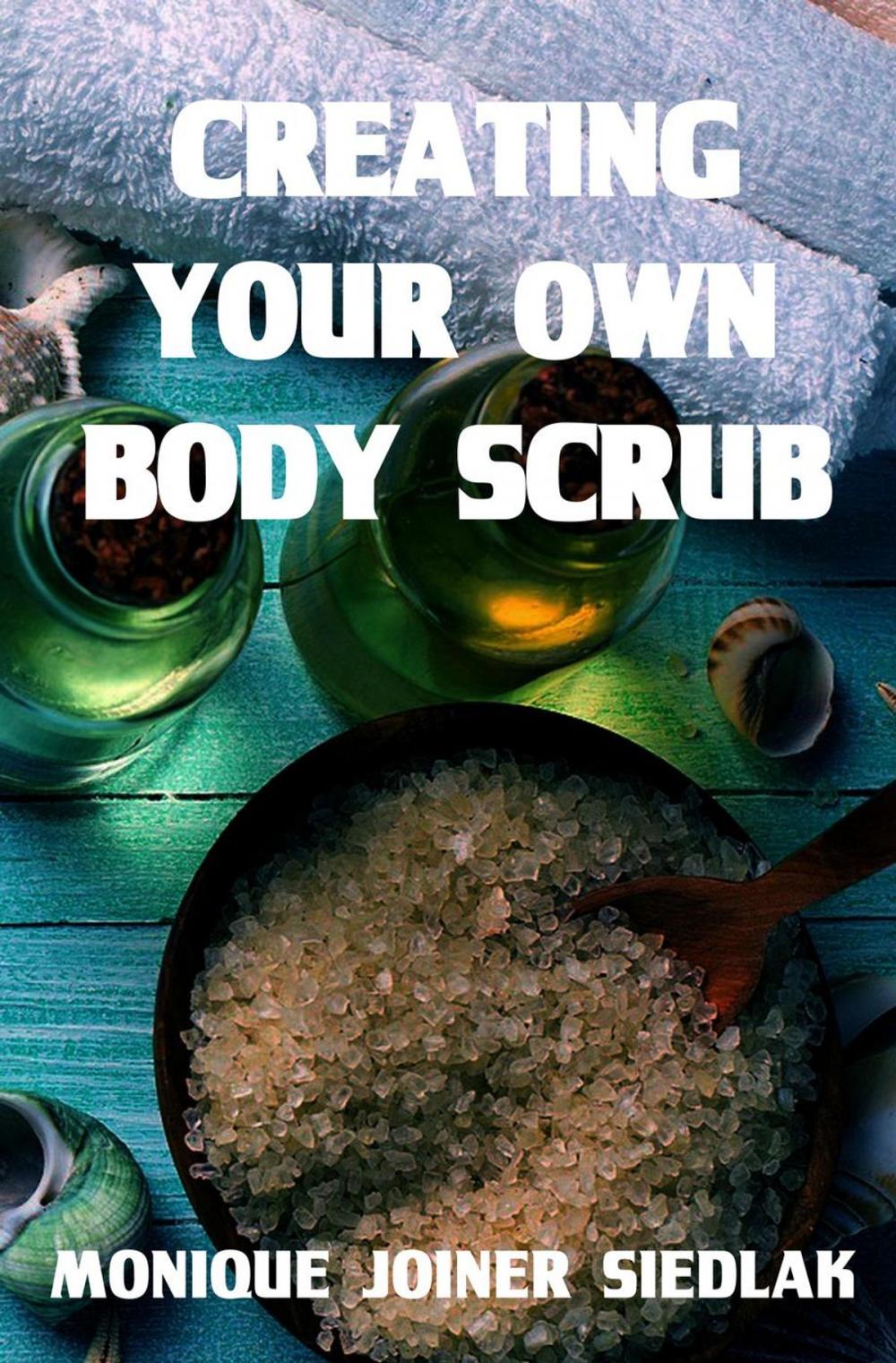 Big bigCover of Creating Your Own Body Scrub