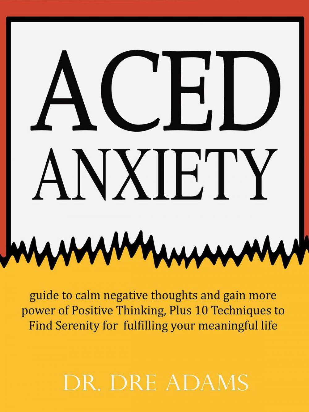 Big bigCover of Aced Anxiety : guide to calm negative thoughts and gain more power of Positive Thinking, Plus 10 Techniques to Find Serenity for fulfilling your meaningful life