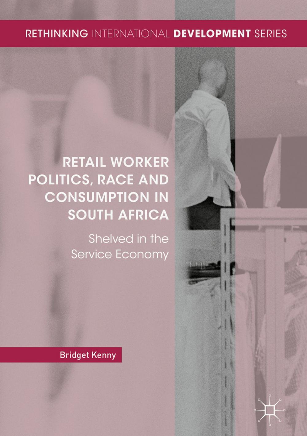 Big bigCover of Retail Worker Politics, Race and Consumption in South Africa