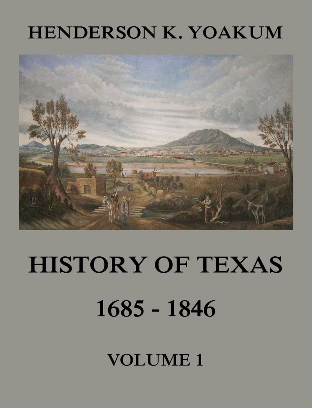 Big bigCover of History of Texas 1685 - 1846, Volume 1