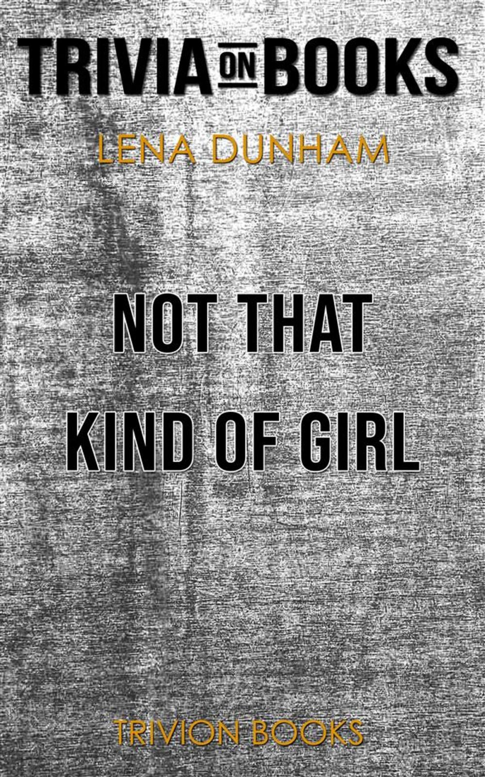 Big bigCover of Not That Kind of Girl by Lena Dunham (Trivia-On-Books)