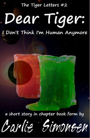 Cover of the book Dear Tiger: I Don't Think I'm Human Anymore by Karly Kirkpatrick