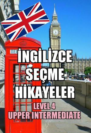 Cover of the book İngilizce Seçme Hikayeler Level 4: Upper Intermediate by Tolstoy, London, Dostoyevski, Kafka, Balzac