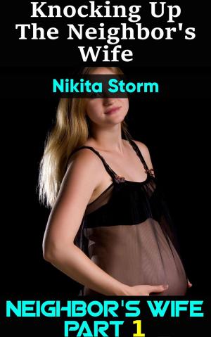 Cover of the book Knocking up the Neighbor's Wife (Older Man Younger Woman Breeding Erotica Pregnancy Fantasy Bareback XXX Sex) by Nikita Storm