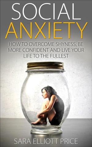 Cover of the book Social Anxiety: How to Overcome Shyness, Be More Confident and Live Your Life to the Fullest by John Agno
