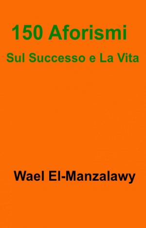 Cover of the book 150 Aforismi Sul Successo e La Vita by Alberto Aranda de la Gala