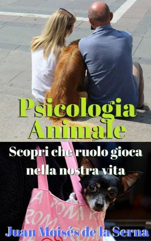 Cover of the book Psicologia Animale: Scopri che ruolo gioca nella nostra vita by Julia Chandler
