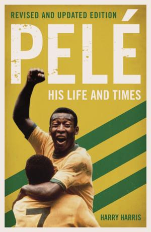 Cover of the book Pelé: His Life and Times - Revised & Updated by Joanna Rowsell Shand