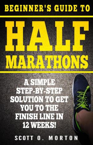 Book cover of Beginner's Guide to Half Marathons: A Simple Step-By-Step Solution to Get You to the Finish Line in 12 Weeks!