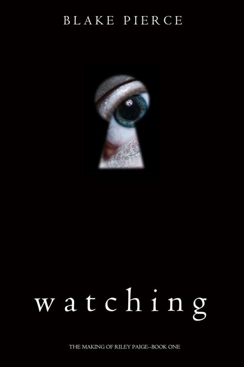 Cover of the book Watching (The Making of Riley Paige—Book 1) by Blake Pierce, Blake Pierce