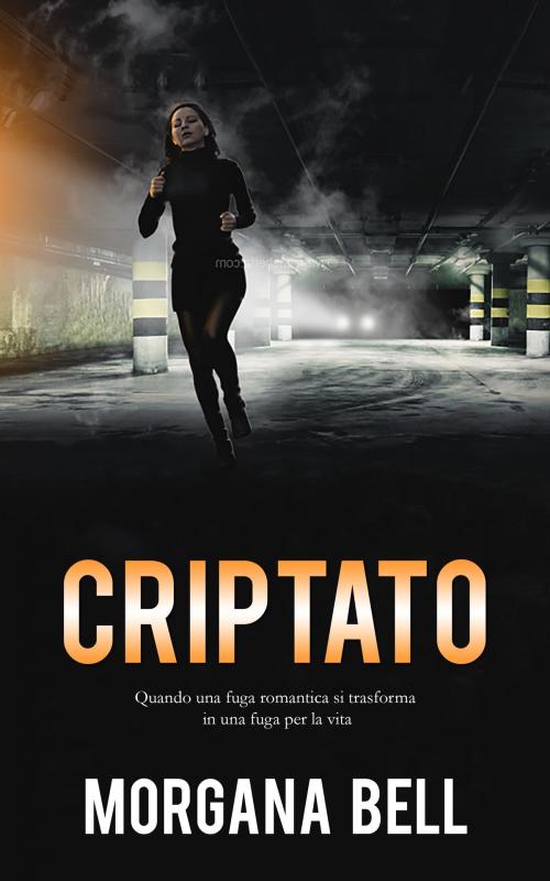 Cover of the book Criptato by Morgana Bell, Morgana Bell