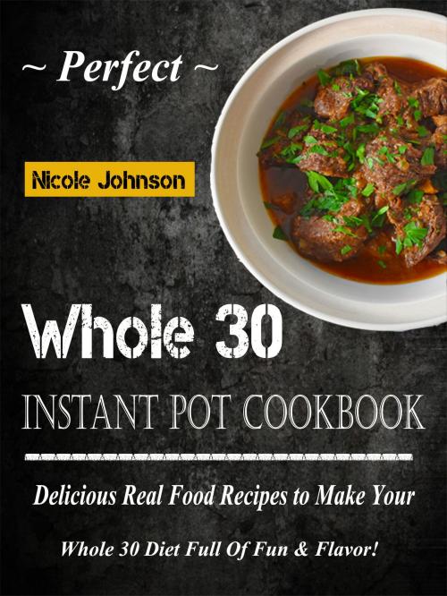 Cover of the book Perfect Whole 30 Instant Pot Cookbook by Nicole Johnson, Anita Parekh