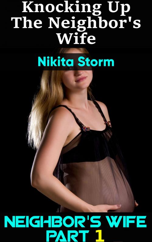 Cover of the book Knocking up the Neighbor's Wife by Nikita Storm, PublishDrive