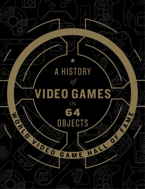 Cover of the book A History of Video Games in 64 Objects by World Video Game Hall of Fame, Dey Street Books