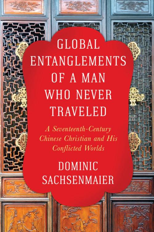 Cover of the book Global Entanglements of a Man Who Never Traveled by Dominic Sachsenmaier, Columbia University Press