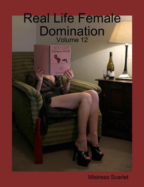 Cover of the book Real Life Female Domination: Volume 12 by Mistress Scarlet, Lulu.com