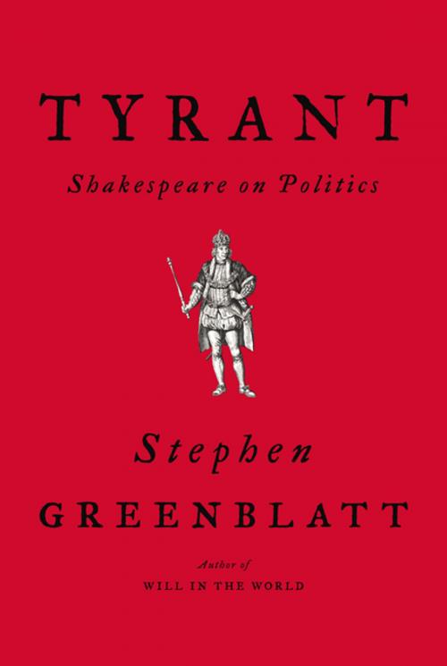 Cover of the book Tyrant: Shakespeare on Politics by Stephen Greenblatt, W. W. Norton & Company