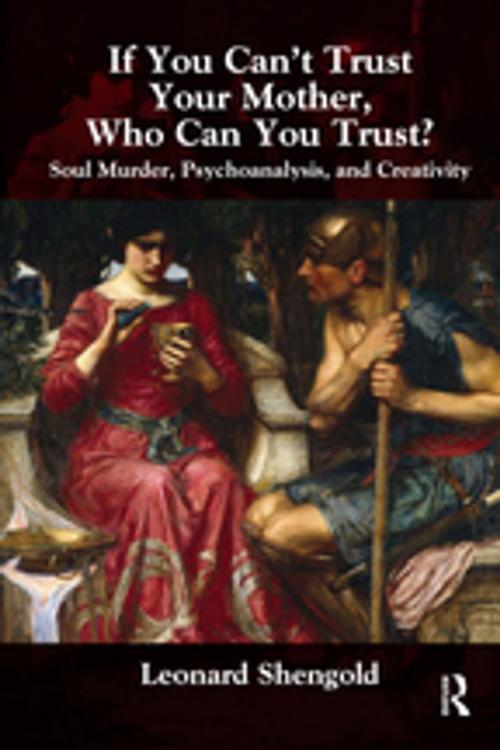 Cover of the book If You Can't Trust Your Mother, Whom Can You Trust? by Leonard Shengold, Taylor and Francis