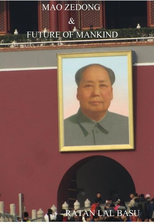 Cover of the book Mao Zedong & Future of Mankind by Ratan Lal Basu, Ratan Lal Basu