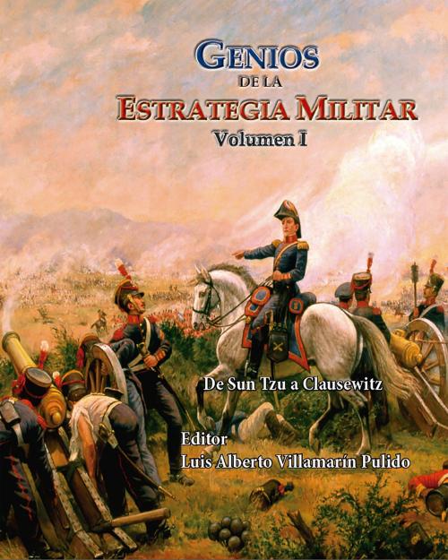 Cover of the book Genios de la Estrategia Militar Volumen I De Sun Tzu a Clausewitz by Luis Alberto Villamarin Pulido, Luis Alberto Villamarin Pulido