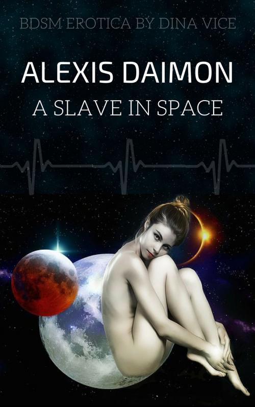 Cover of the book Alexis Daimon, A Slave in Space: A Sci-Fi BDSM Erotic Story by Dina Vice, Dina Vice