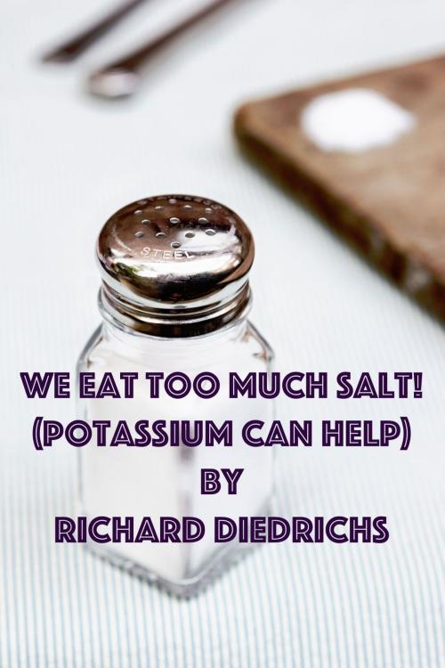 Cover of the book We Eat Too Much Salt (Potassium Can Help) by Richard Diedrichs, Richard Diedrichs