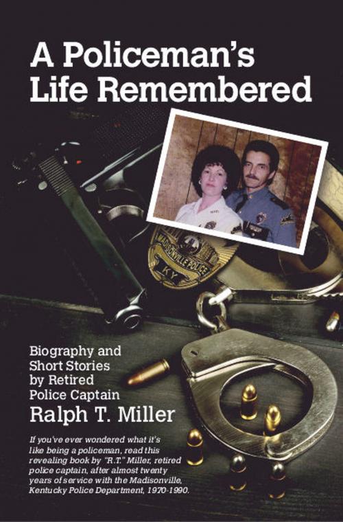 Cover of the book A Policeman's Life Remembered by Ralph T. Miller, Ralph T. Miller