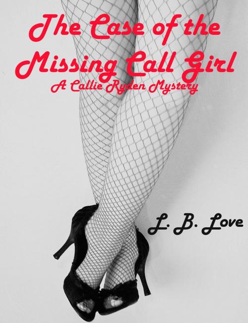 Cover of the book The Case of the Missing Call Girl: A Callie Ryden Mystery by L. B. Love, L. B. Love