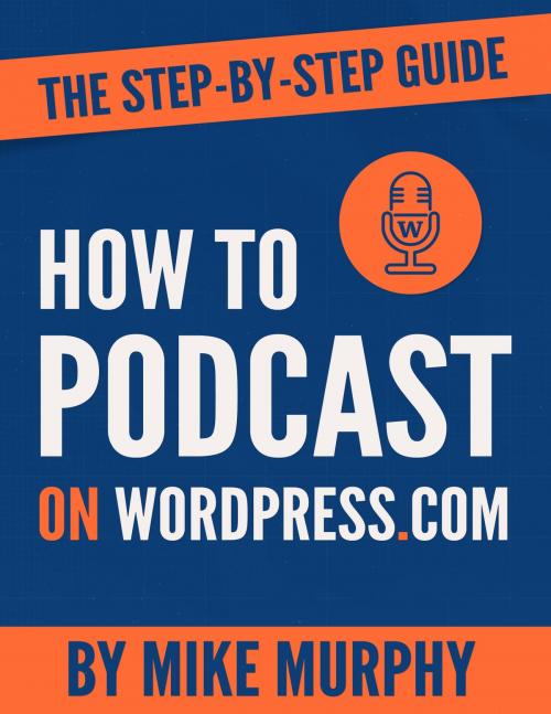 Cover of the book How To Podcast on Wordpress.com: The Step-by-Step Guide by Mike Murphy, Mike Murphy