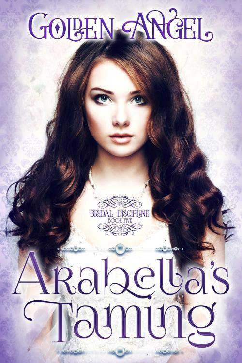 Cover of the book Arabella's Taming by Golden Angel, Golden Angel