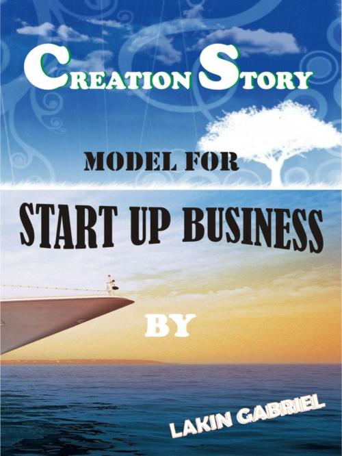 Cover of the book Creation story model for start up business by Lakin Gabriel, Lakin Gabriel