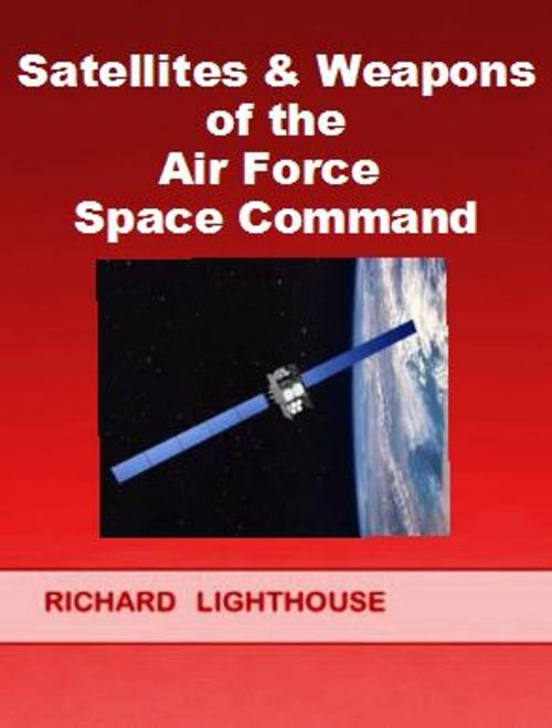 Cover of the book Satellites & Weapons of the Air Force Space Command by Richard Lighthouse, Richard Lighthouse