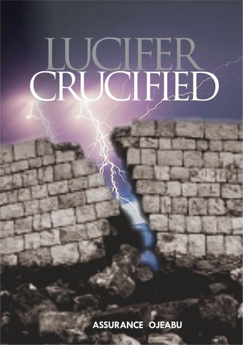 Cover of the book Lucifer Crucified by Assurance Ojeabu, Assurance Ojeabu