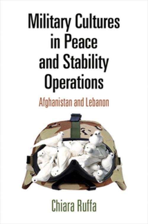 Cover of the book Military Cultures in Peace and Stability Operations by Chiara Ruffa, University of Pennsylvania Press, Inc.