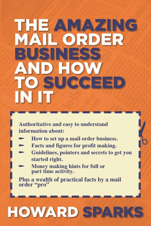 Cover of the book The Amazing Mail Order Business and How To Succeed In It by Howard Sparks, Frederick Fell Publishers, Inc.