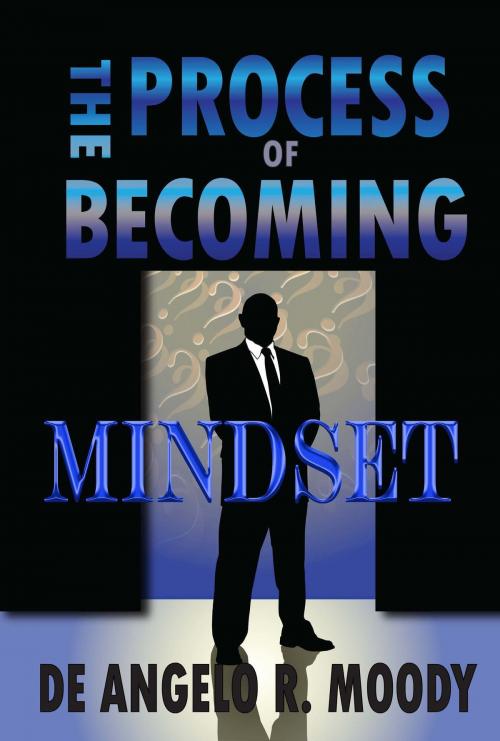 Cover of the book The Process of Becoming: Mindset by De Angelo R. Moody, De Angelo R. Moody