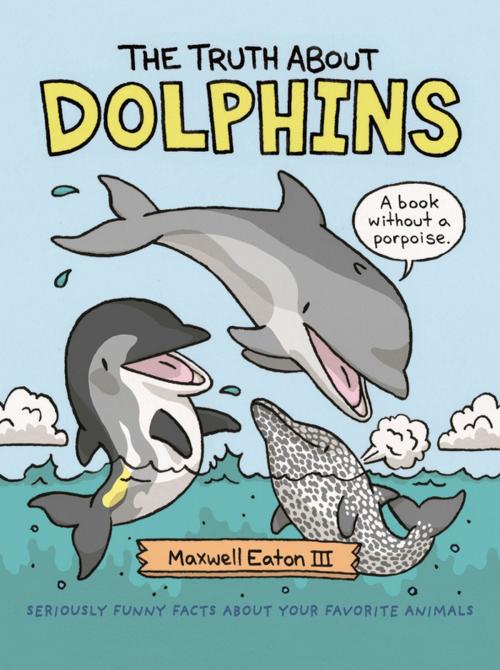 Cover of the book The Truth About Dolphins by Maxwell Eaton III, Roaring Brook Press