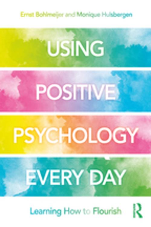 Cover of the book Using Positive Psychology Every Day by Ernst Bohlmeijer, Monique Hulsbergen, Taylor and Francis