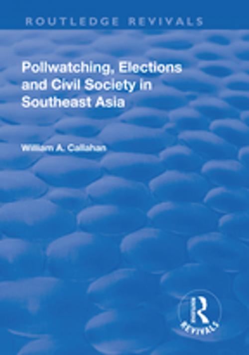 Cover of the book Pollwatching, Elections and Civil Society in Southeast Asia by William A. Callahan, Taylor and Francis