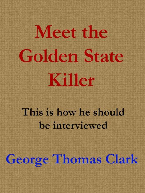 Cover of the book Meet the Golden State Killer by George Thomas Clark, George Thomas Clark