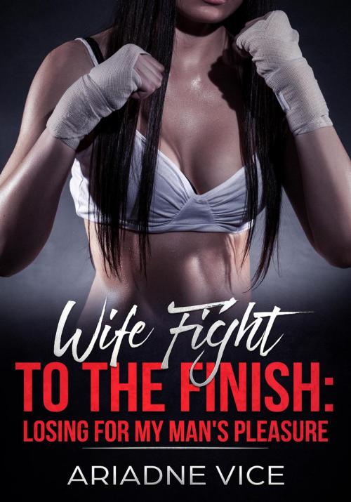 Cover of the book Wife Fight To The Finish: Losing For My Man's Pleasure by Ariadne Vice, FT Inc Publishing Division