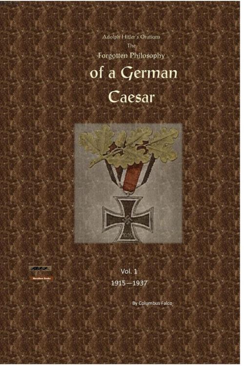 Cover of the book Adolph Hitler’s Orations Forgotten Philosophy of the German Caesar © Volume 1 1915-1938 by Columbus Falco, Marathon Books LLC