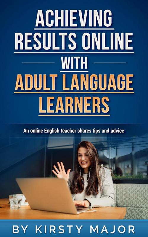 Cover of the book Achieving Results Online with Adult Language Learners by Kirsty Major, Kirsty Major
