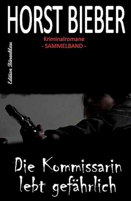 Cover of the book Horst Bieber Kriminalromane - Sammelband: Die Kommissarin lebt gefährlich by Horst Bieber, Uksak Sonder-Edition