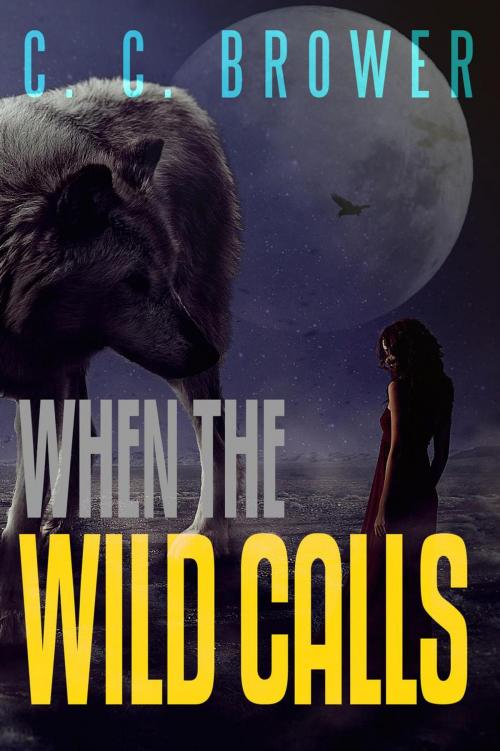 Cover of the book When The Wild Calls by C. C. Brower, Live Sensical Press