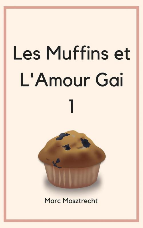 Cover of the book Les Muffins Et L'Amour Gai by Marc Mosztrecht, Marc Mosztrecht