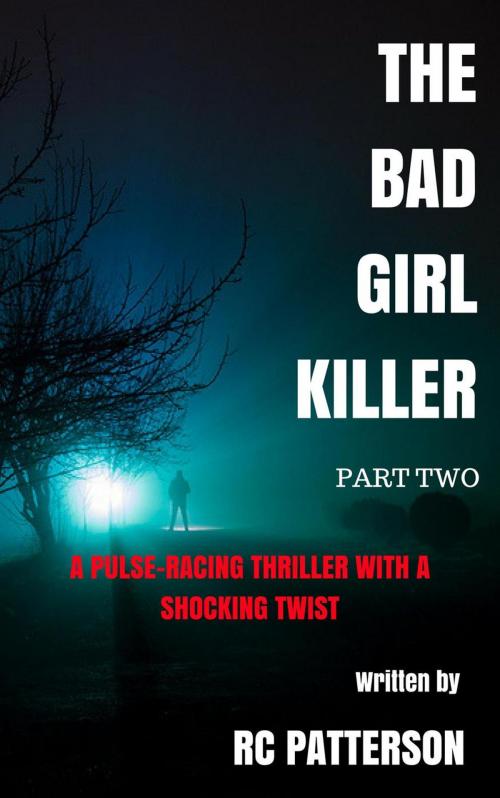 Cover of the book The Bad Girl Killer: A Pulse-Racing Thriller with a Shocking Twist (Part Two) by RC Patterson, RC Patterson