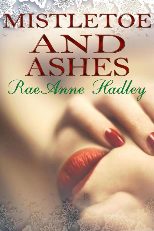 Cover of the book Mistletoe & Ashes by RaeAnne Hadley, RaeAnne Hadley