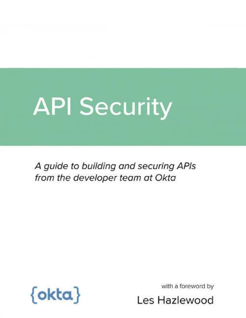 Cover of the book API Security: A guide to building and securing APIs from the developer team at Okta by Les Hazlewood, Lulu.com